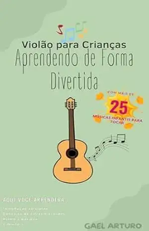 Violão para Crianças: Aprendendo de Forma Divertida – Gael Arturo