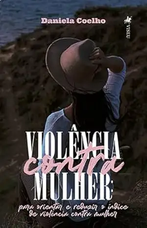 Violência Contra Mulher: Para Orientar e Reduzir o Índice de Violência Contra Mulher – Daniela Coelho