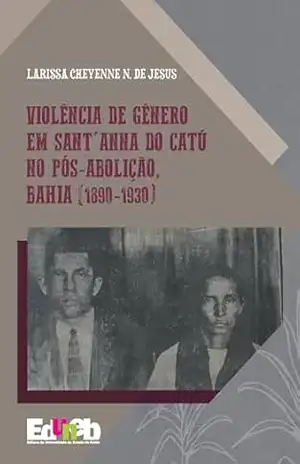 Violência de gênero em Sant’Anna do Catú no pós–abolição, Bahia (1890–1930) – Larissa Cheyenne Nepomuceno de Jesus