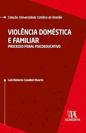 Violência Doméstica e Familiar: Processo Penal Psicoeducativo (UCB) – Luís Roberto Cavalieri Duarte