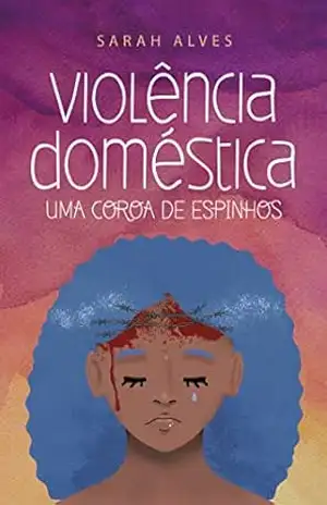 Violência Doméstica: Uma coroa de espinhos – Sarah Alves