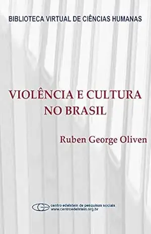 Violência e cultura no Brasil - Ruben George Oliven