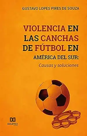 Violencia en las canchas de fútbol en América del Sur: causas y soluciones – Gustavo Lopes Pires de Souza