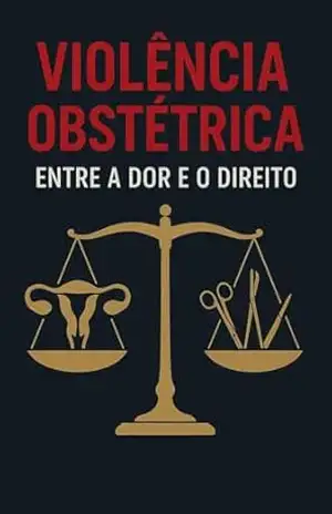 VIOLÊNCIA OBSTÉTRICA: ENTRE A DOR E O DIREITO – MONIQUE MACHADO  + 20 AUTORAS