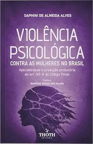 Violência psicológica contra as mulheres no Brasil: aplicabilidade e produção probatória do art. 147–B do Código Penal – Daphini de Almeida Alves