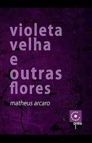 Violeta Velha e outras flores – Matheus Arcaro