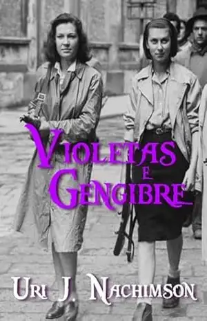 Violetas e Gengibre: Violette e Gengibre, dois partidários nas florestas ocupadas da Polônia. – Uri J. Nachimson