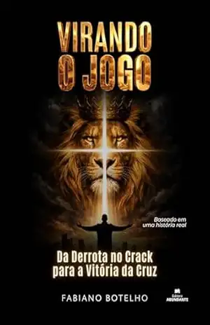 VIRANDO O JOGO: Da Derrota no Crack para a Vitória da Cruz – Fabiano Botelho