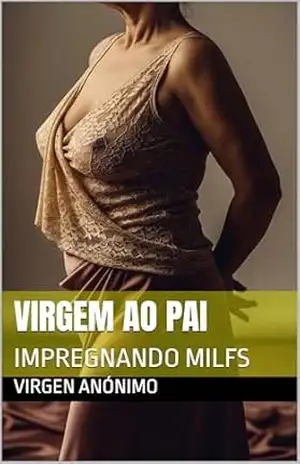 VIRGEM AO PAI: IMPREGNANDO MILFS (de virgem a pai Livro 1) – Virgen Anónimo