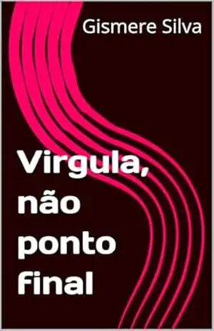 Virgula, não ponto final – Gismere  Silva