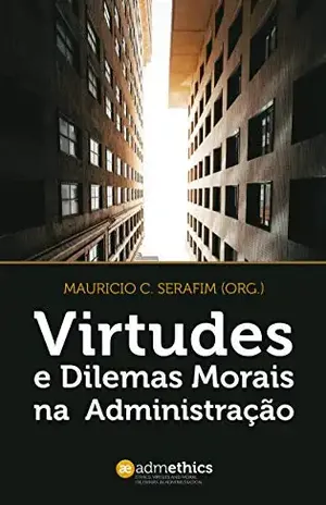 Virtudes e Dilemas Morais na Administração - Mauricio C. Serafim