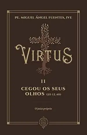 Virtus II – Cegou os Seus Olhos: O Juízo Próprio (Coleção Virtus) – Pe. Miguel Ángel Fuentes