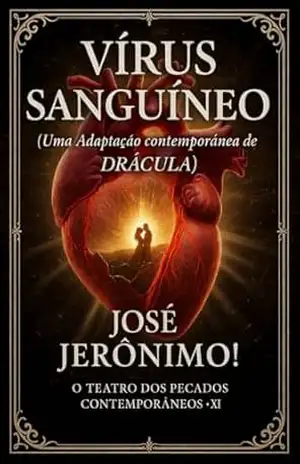 VÍRUS SANGUÍNEO: Uma Adaptação Contemporânea de "Drácula" (O TEATRO DOS PECADOS CONTEMPORÂNEOS) - JOSÉ JERÔNIMO!