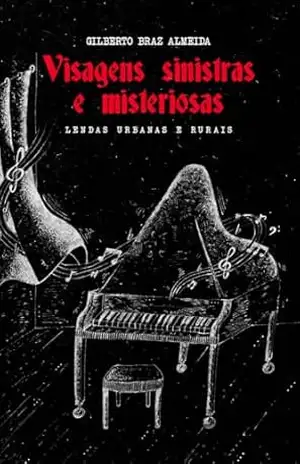 Visagens sinistras e misteriosas: Lendas urbanas e rurais - Gilberto Braz Almeida