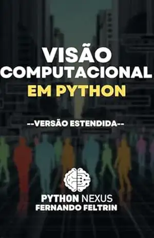 Visão Computacional em Python: Do básico às redes neurais artificiais: Versão Estendida – Fernando Feltrin