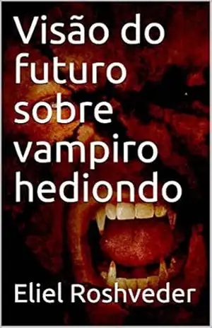 Visão do futuro sobre vampiro hediondo (Série Contos de Suspense e Terror Livro 24) – Eliel  Roshveder