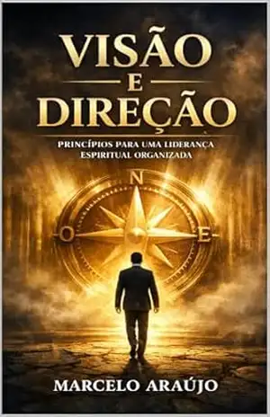 VISÃO E DIREÇÃO: Princípios para uma liderança espiritual organizada - Marcelo Araujo