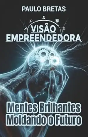 Visão Empreendedora: Mentes brilhantes moldando o futuro - Paulo  Bretas