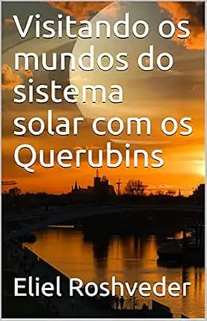 Visitando os mundos do sistema solar com os Querubins (Aliens e Mundos Paralelos Livro 7) – Eliel Roshveder