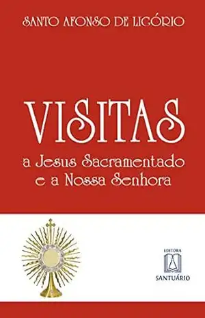 Visitas a Jesus Sacramentado e a Nossa Senhora - Santo Afonso de Ligório