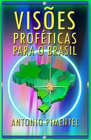 VISÕES PROFÉTICAS PARA O BRASIL – ANTONIO PIMENTEL