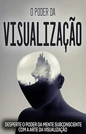 VISUALIZAÇÃO CRIATIVA: O Poder Da visualização, Desperte O Poder Do Subconsciente Com A Arte Da Visualização Criativa – Anderson  Rocha