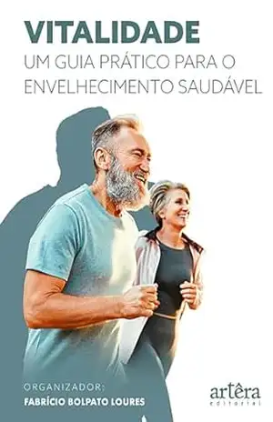 Vitalidade: Um Guia Prático para o Envelhecimento Saudável – Fabrício Bolpato Loures