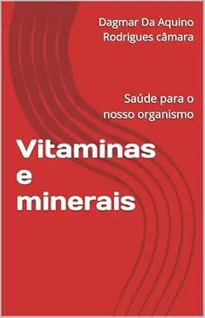 Vitaminas e minerais: Saúde para o nosso organismo – Dagmar  Da Aquino Rodrigues câmara