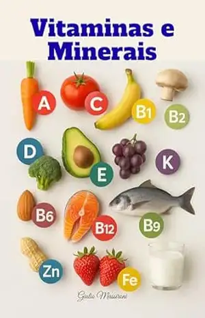 Vitaminas e Minerais: Tudo o que Você Precisa Saber Sobre Suplementos para uma Vida Melhor Todos os Dias – Giulio Massironi