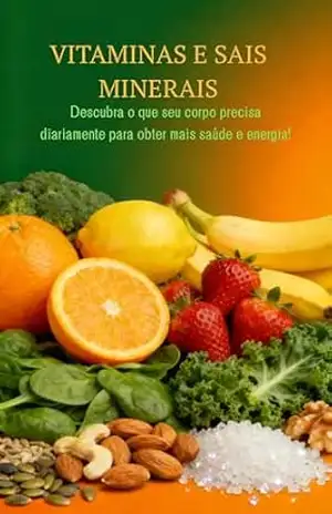 VITAMINAS E SAIS MINERAIS: Descubra o que seu corpo precisa diariamente para obter mais saúde e energia – Estela Gonçalves