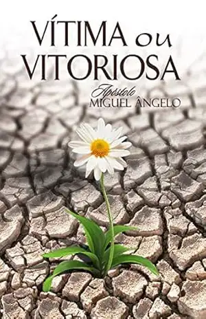 Vítima ou Vitoriosa – Ap. Miguel Ângelo