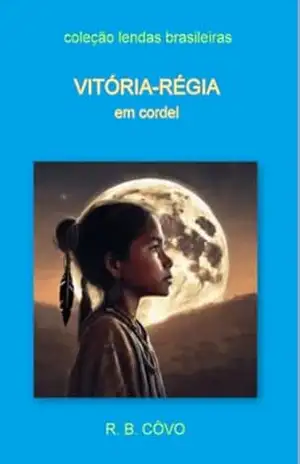 Vitória–régia em cordel (Lendas brasileiras em cordel) – R. B.  CÔVO