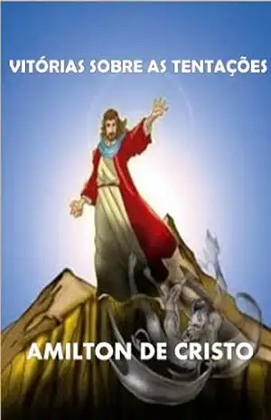 Vitórias sobre as tentações – Amilton de Cristo – Amilton de Cristo