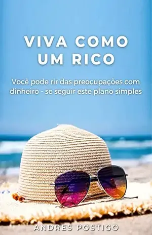 Viva como um rico: Você pode rir das preocupações com dinheiro – se seguir este plano simples – Andres Postigo