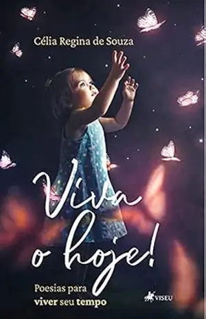 Viva o hoje! Poesias para viver seu tempo – Célia Regina de Souza