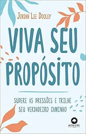 Viva o seu propósito: Supere as Pressões e Trilhe Seu Verdadeiro Caminho - Jordan Lee Dooley