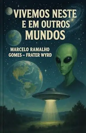 VIVEMOS NESTE E EM OUTROS MUNDOS – Marcelo Ramalho  Gomes – Frater Wyrd