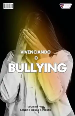 “VIVENCIANDO O BULLYING”: “VIVENCIANDO BULLYING” – Sandro César  Roberto