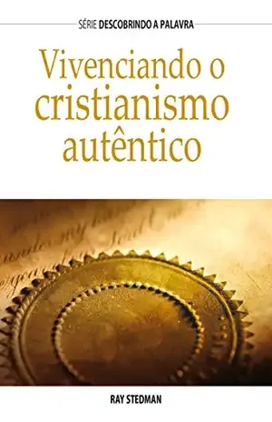 Vivenciando o cristianismo autêntico (Série Descobrindo a Palavra) – Ray Stedman