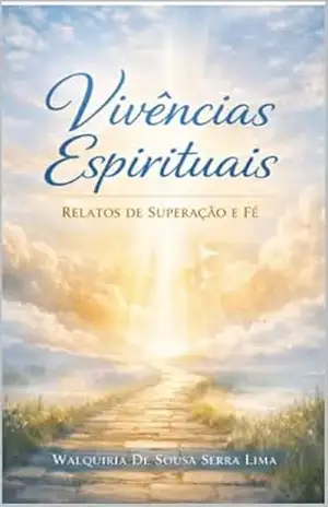 VIVÊNCIAS ESPIRITUAIS: RELATOS DE SUPERAÇÃO E FÉ – WALQUIRIA  DE SOUSA SERRA LIMA