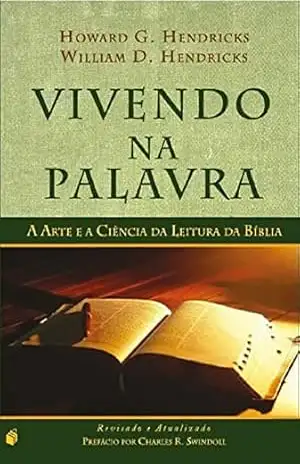 Vivendo na Palavra: A Arte e a Ciência da Leitura da Bíblia – Howard  G. Hendricks