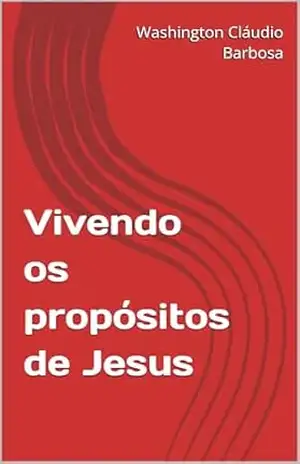 Vivendo os propósitos de Jesus – Washington Cláudio Barbosa