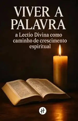 Viver a Palavra: a Lectio Divina como caminho de crescimento espiritual – Editora Homilias
