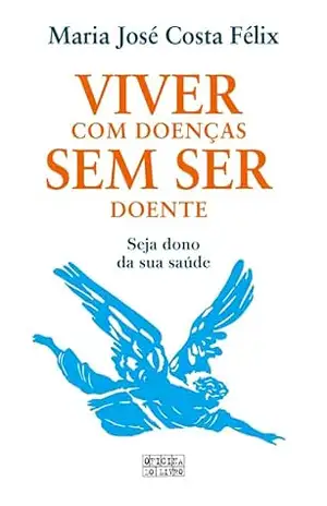 Viver Com Doenças Sem Ser Doente – Maria José Costa Félix