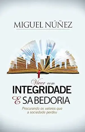 Viver com Integridade e Sabedoria: procurando os valores que a sociedade perdeu – Miguel Núñez