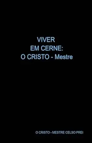 Viver Em Cerne: O Cristo – Mestre – Cristo – Mestre Celso O Prei