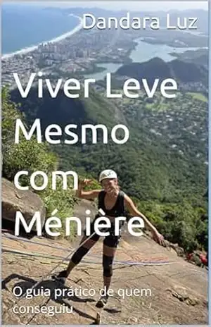 Viver Leve Mesmo com Ménière: O Guia Prático de Quem Conseguiu - Dandara Luz