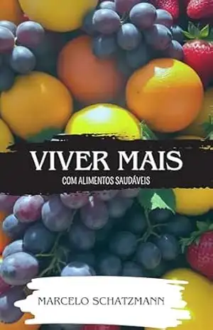 Viver Mais: Alimentos Saudáveis – Marcelo  Schatzmann