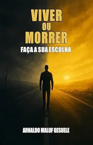 VIVER OU MORRER: FAÇA A SUA ESCOLHA – ARNALDO MALUF GESUELE