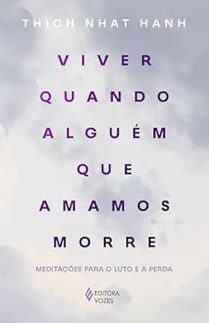 Viver quando alguém que amamos morre: Meditações para o luto e a perda – Thich Nhat Hanh